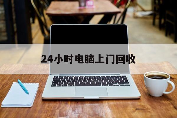 最新24小时电脑上门回收方法分析(最方便真实的绍兴回收电脑直接上门交易方法)