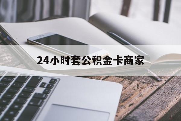 最新24小时套公积金卡商家方法分析(最方便真实的绍兴公积金卡pos机上可以刷出来吗方法)