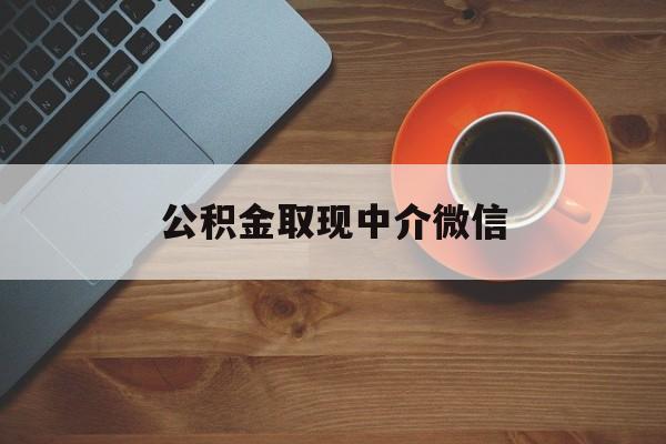 最新公积金取现中介微信方法分析(最方便真实的绍兴实在没钱了怎么提取公积金方法)