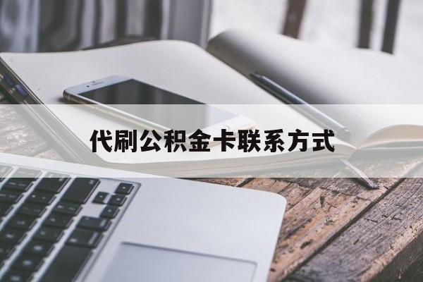 最新代刷公积金卡联系方式方法分析(最方便真实的绍兴公积金公积金代办方法)